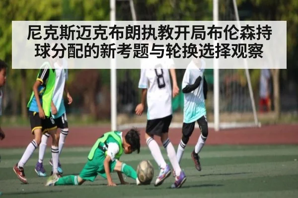 尼克斯迈克布朗执教开局布伦森持球分配的新考题与轮换选择观察